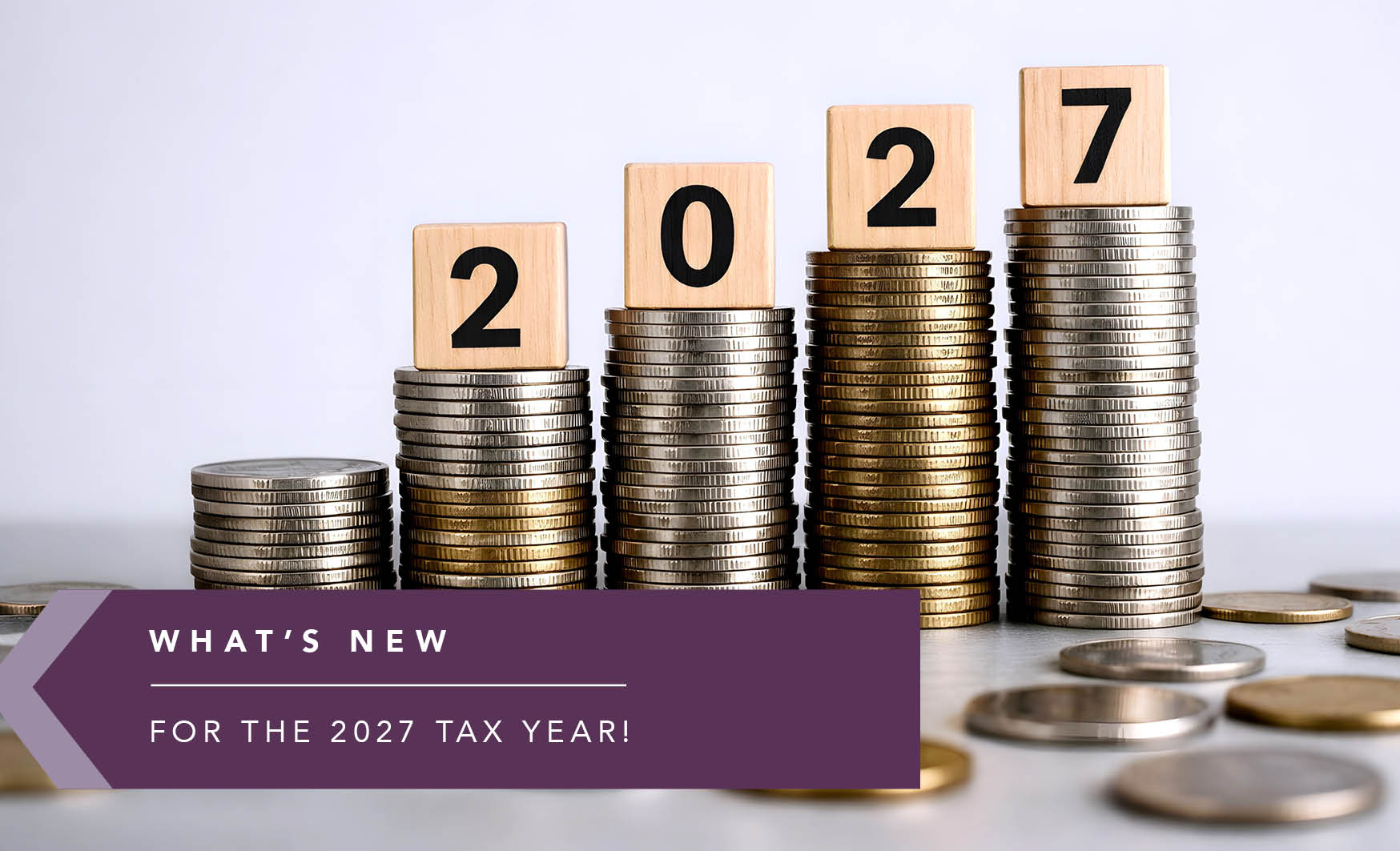 WHAT’S NEW FOR THE 2027 TAX YEAR!