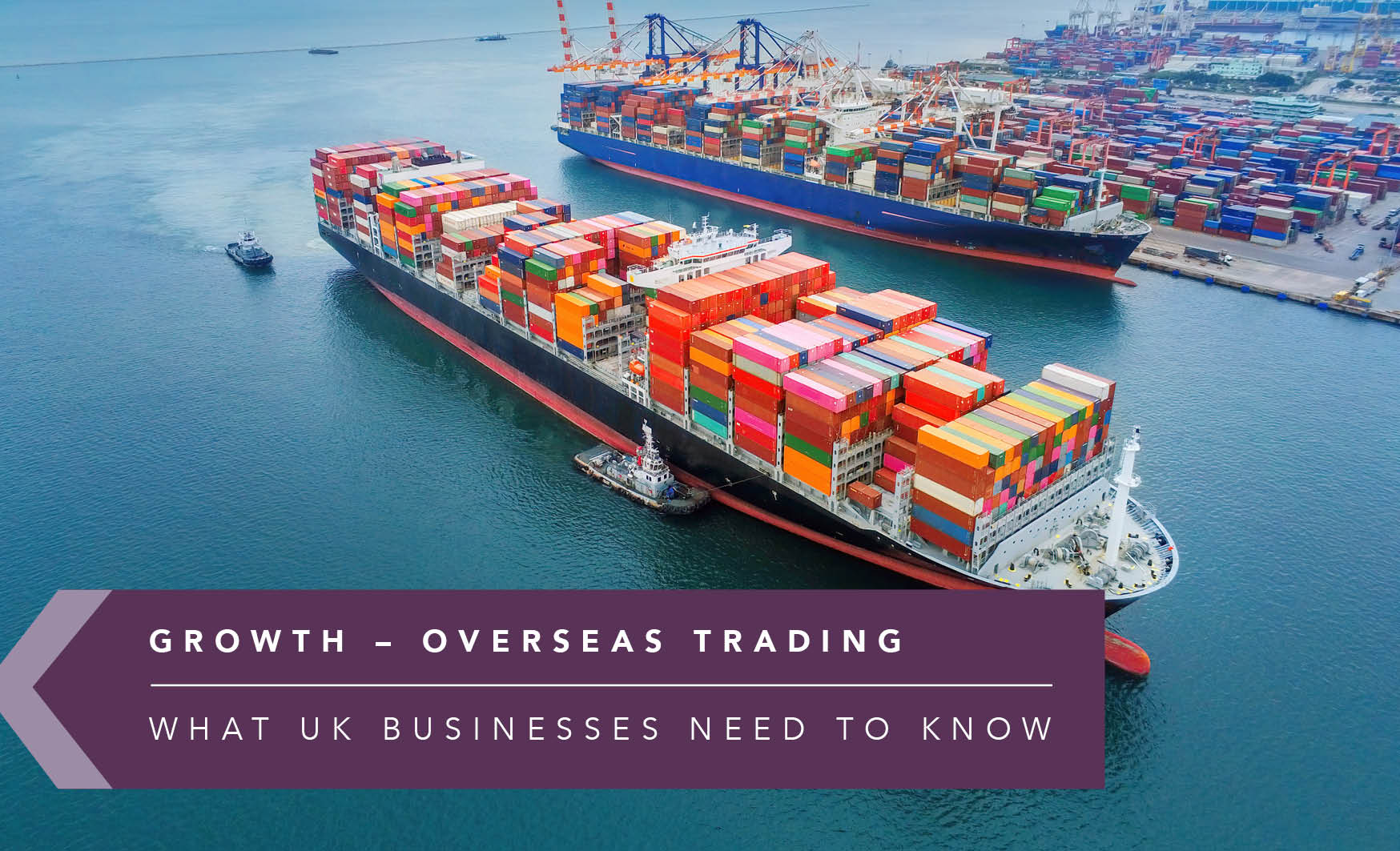 GROWTH – OVERSEAS TRADING - THE TAX CONSIDERATIONS UK BUSINESSES NEED TO KNOW